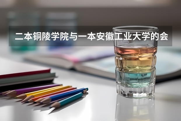 二本铜陵学院与一本安徽工业大学的会计学,哪个强?