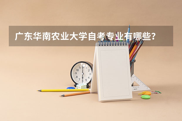 广东华南农业大学自考专业有哪些？