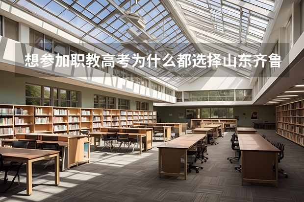 想参加职教高考为什么都选择山东齐鲁技工学校?