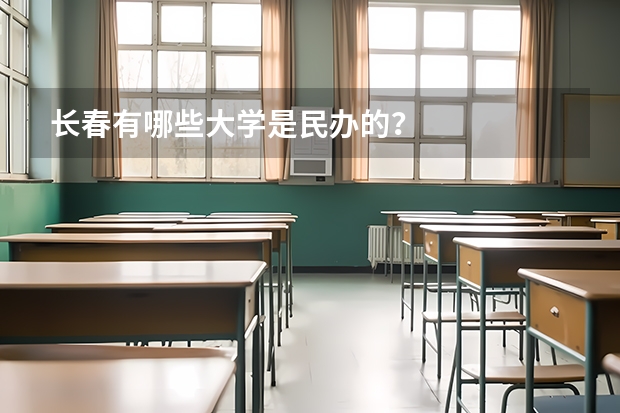 长春有哪些大学是民办的？