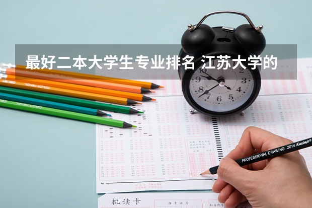 最好二本大学生专业排名 江苏大学的几个二本专业，贵校的同学来帮忙排下名