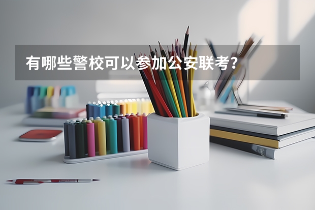 有哪些警校可以参加公安联考？