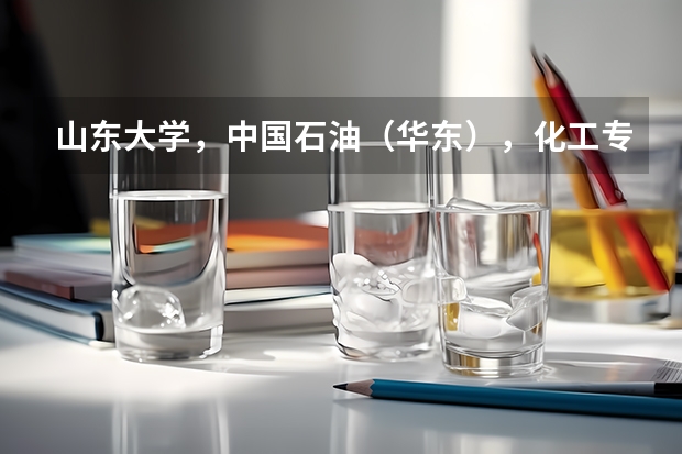 山东大学,中国石油(华东),化工专业考研哪个好考?