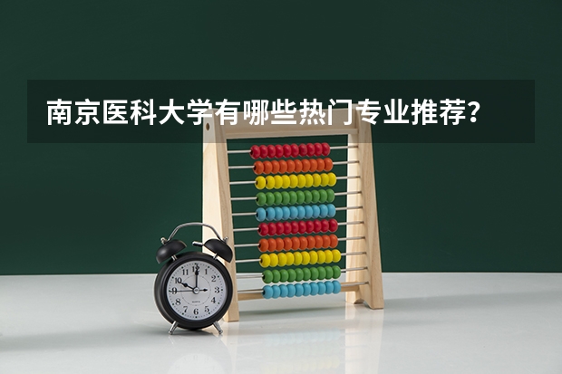 南京医科大学有哪些热门专业推荐？