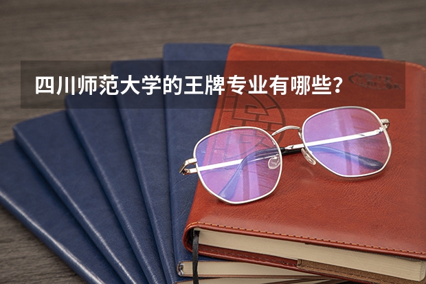 四川师范大学的王牌专业有哪些?