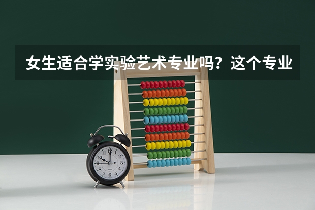女生适合学实验艺术专业吗？这个专业的就业方向是什么？