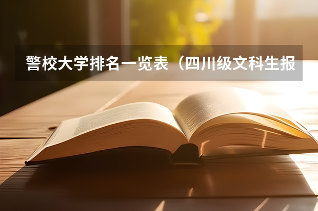 警校大学排名一览表（四川级文科生报考警校）