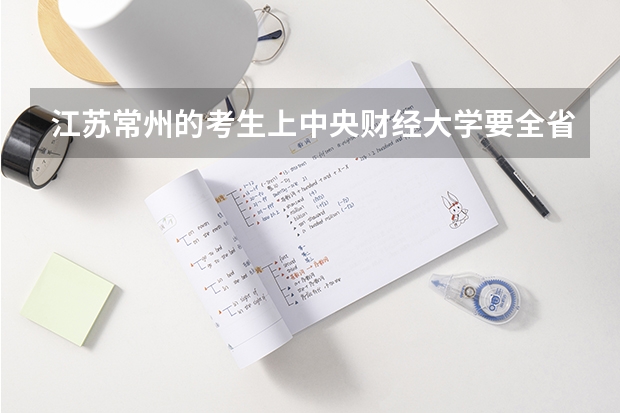 江苏常州的考生上中央财经大学要全省排名多少？