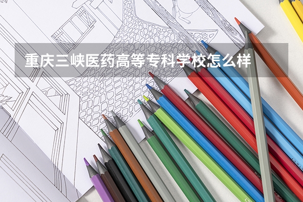 重庆三峡医药高等专科学校怎么样