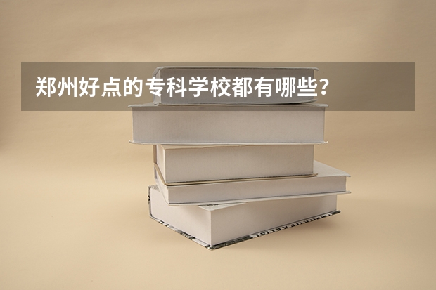 郑州好点的专科学校都有哪些？