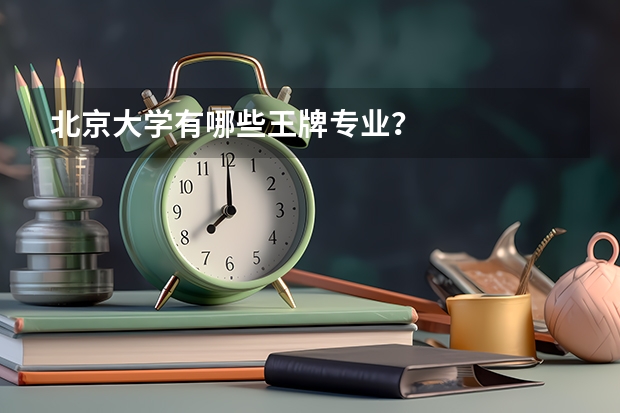 北京大学有哪些王牌专业？