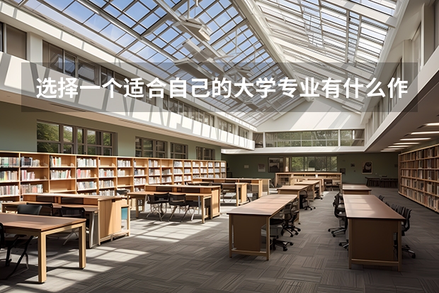 选择一个适合自己的大学专业有什么作用?