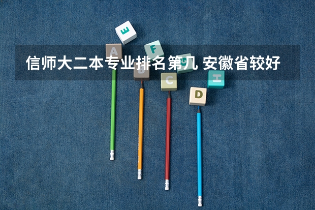 信师大二本专业排名第几 安徽省较好的二本大学