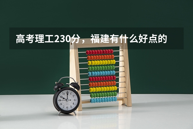 高考理工230分，福建有什么好点的私立学院或者高职可以去，花钱也愿意，不想再去浪费青春。