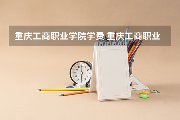 重庆工商职业学院学费 重庆工商职业学院单招的专业有哪19个