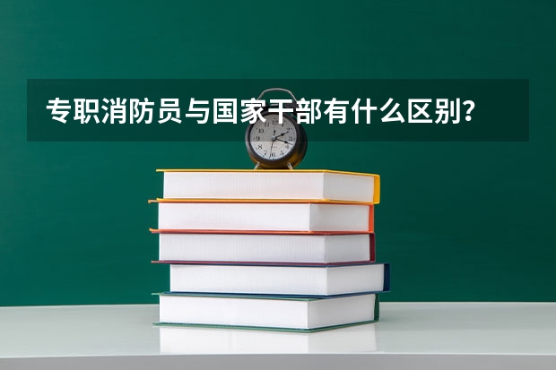 专职消防员与国家干部有什么区别?