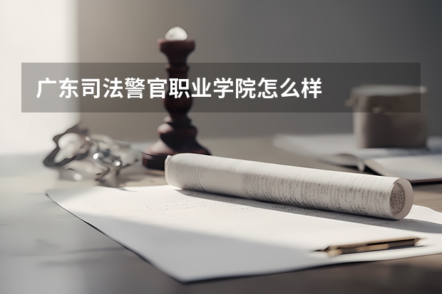 广东司法警官职业学院怎么样