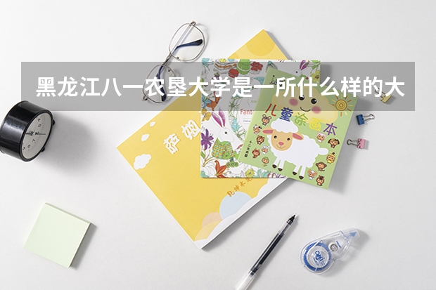 黑龙江八一农垦大学是一所什么样的大学?