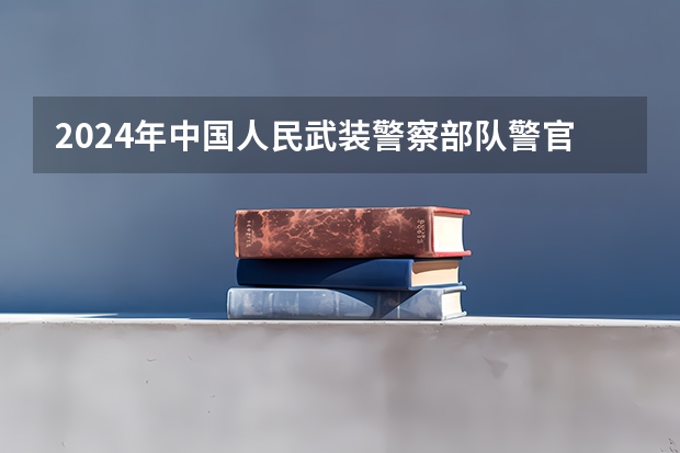 2024年中国人民武装警察部队警官学院在山东招生怎么样