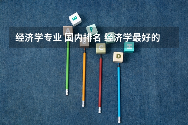 经济学专业 国内排名 经济学最好的大学排名