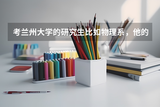 考兰州大学的研究生比如物理系,他的数学是自主命题么?固体物理和量子力学呢?