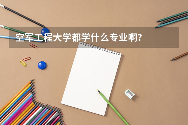 空军工程大学都学什么专业啊?