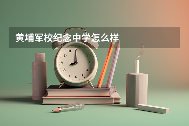 黄埔军校纪念中学怎么样