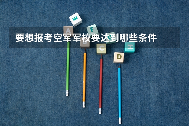 要想报考空军军校要达到哪些条件