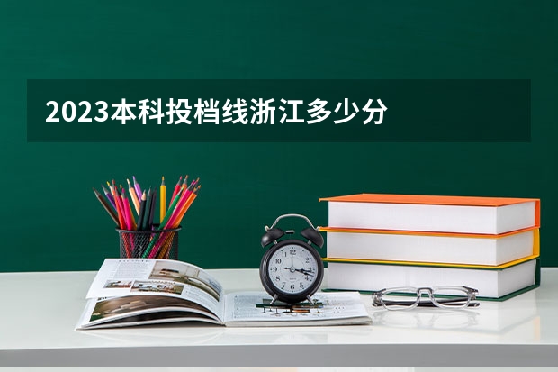2023本科投档线浙江多少分