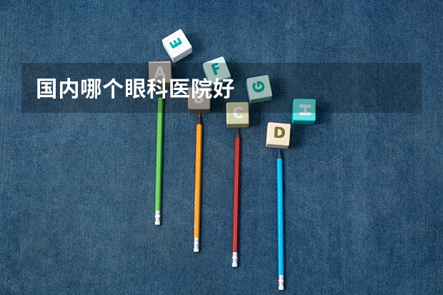 国内哪个眼科医院好