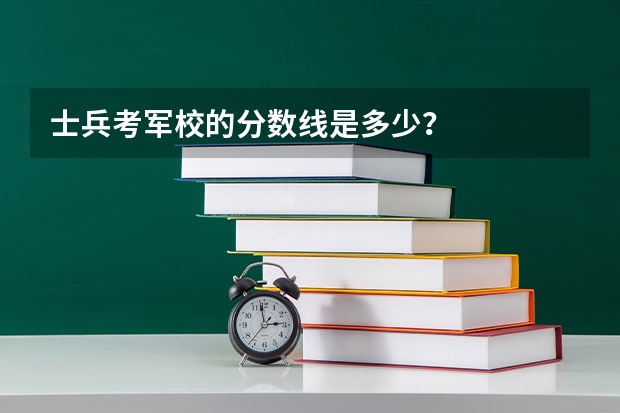 士兵考军校的分数线是多少？