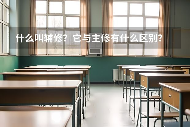 什么叫辅修?它与主修有什么区别?