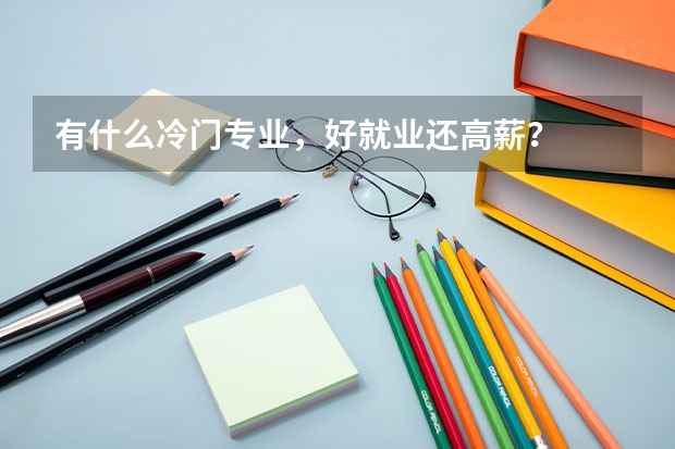 有什么冷门专业,好就业还高薪?