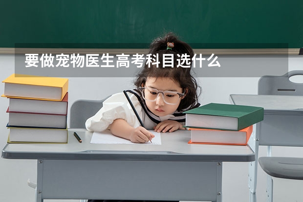 要做宠物医生高考科目选什么
