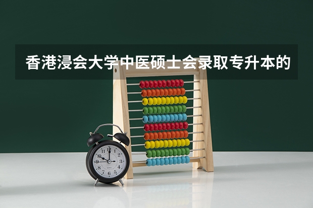 香港浸会大学中医硕士会录取专升本的吗?