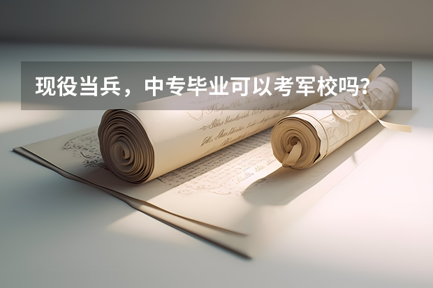 现役当兵,中专毕业可以考军校吗?