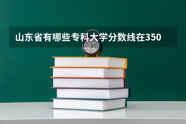 山东省有哪些专科大学分数线在350～400分左右的？