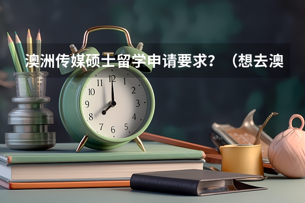 澳洲传媒硕士留学申请要求?(想去澳洲读研,播音专业)