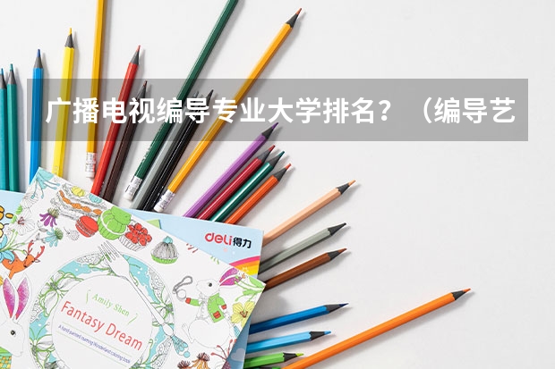 广播电视编导专业大学排名？（编导艺考学校排名）