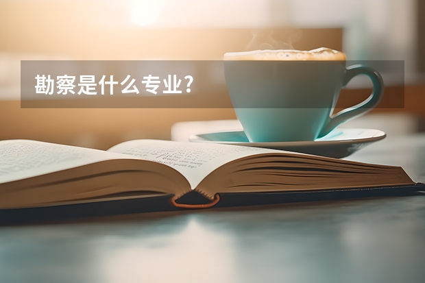 勘察是什么专业?