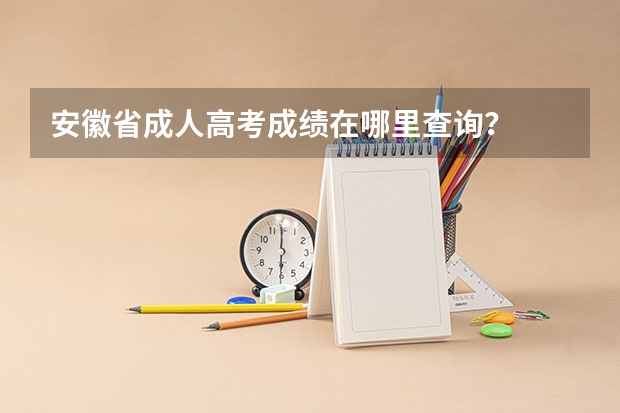 安徽省成人高考成绩在哪里查询?