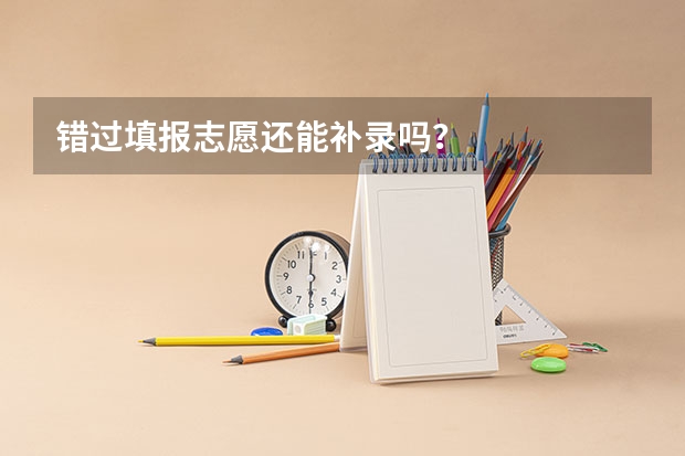 错过填报志愿还能补录吗？