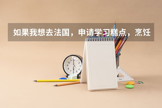 如果我想去法国，申请学习糕点，烹饪等技术，需要具备哪些条件以及该如何申请