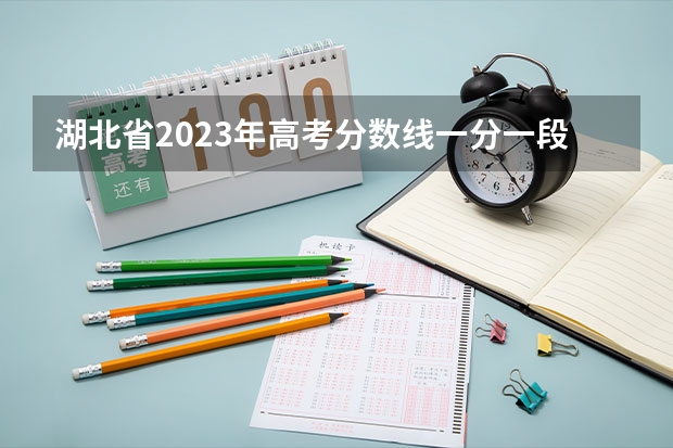 湖北省2023年高考分数线一分一段表 湖北高考分数线一分一段表