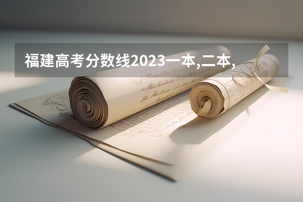 福建高考分数线2023一本,二本,专科分数线（全国各省高考录取分数线排名）