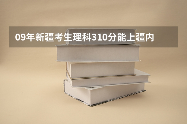 09年新疆考生理科310分能上疆内的哪个好点专科学校啊