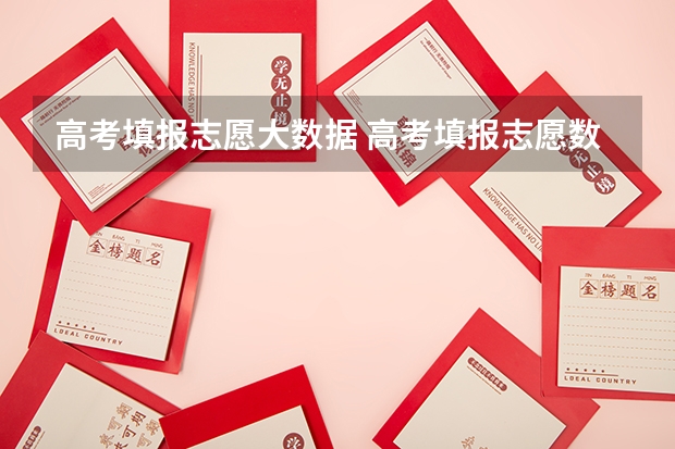 高考填报志愿大数据 高考填报志愿数据库哪个最准确