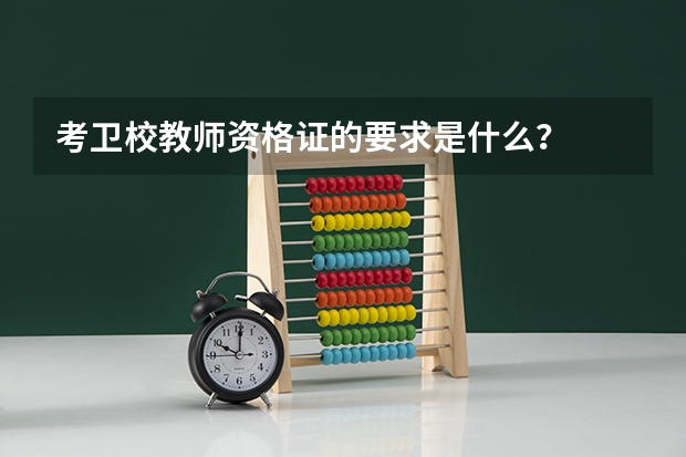考卫校教师资格证的要求是什么？