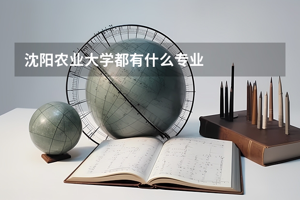 沈阳农业大学都有什么专业