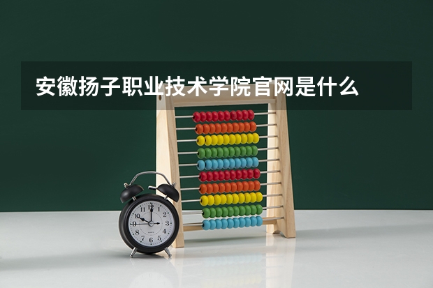 安徽扬子职业技术学院官网是什么